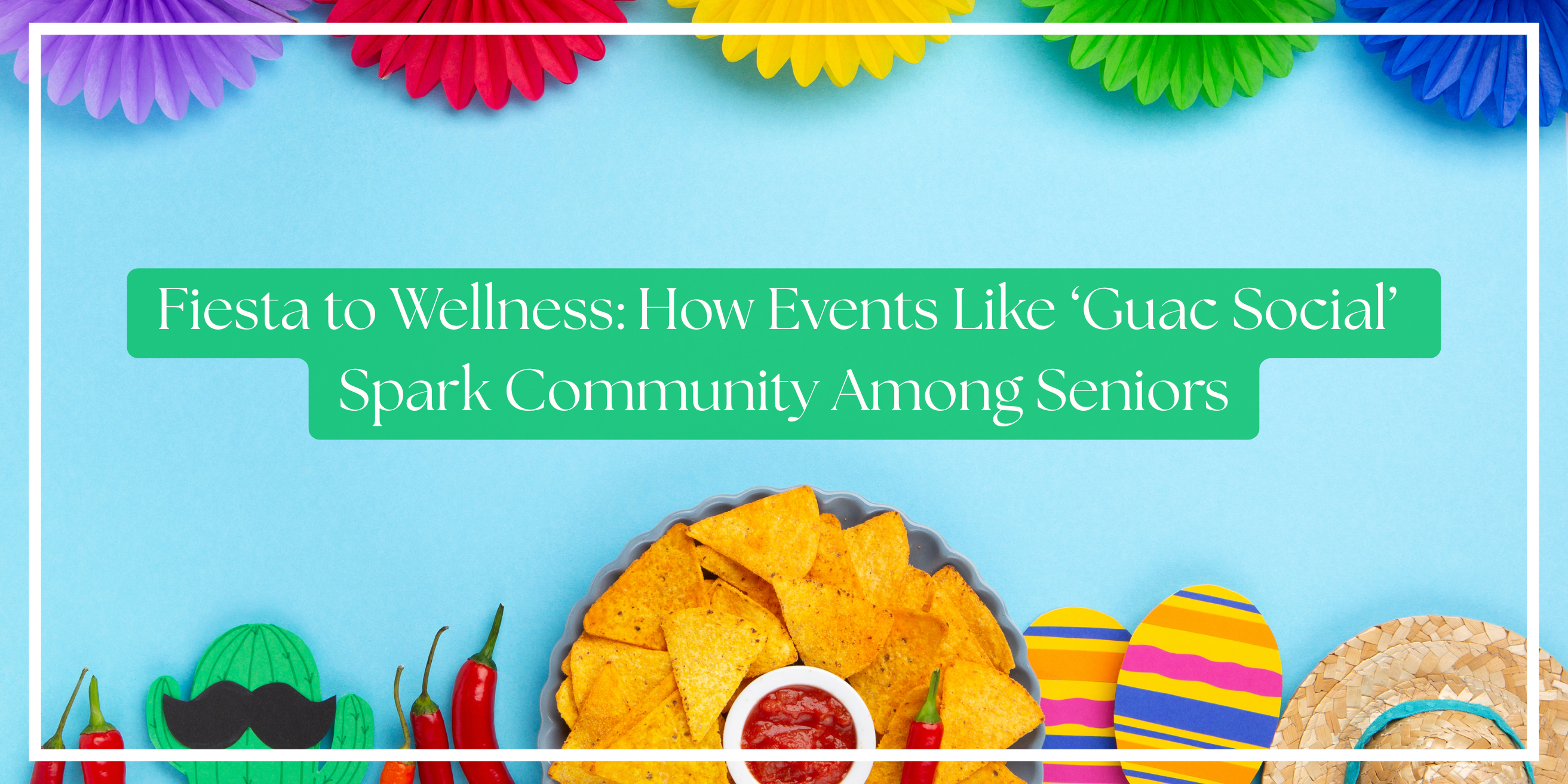 Fiesta to Wellness: How Events Like ‘Guac Social’ Spark Community Among Seniors